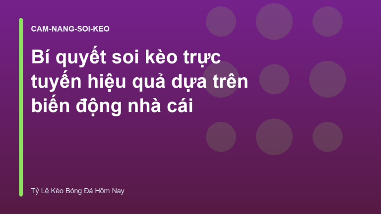 Bí quyết soi kèo trực tuyến hiệu quả dựa trên biến động nhà cái