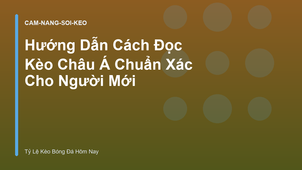 Hướng Dẫn Cách Đọc Kèo Châu Á Chuẩn Xác Cho Người Mới
