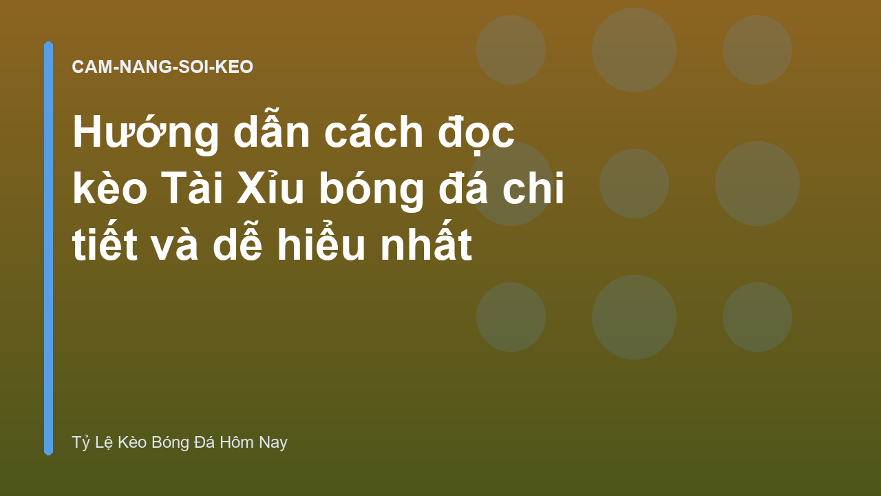 Hướng dẫn cách đọc kèo Tài Xỉu bóng đá chi tiết và dễ hiểu nhất