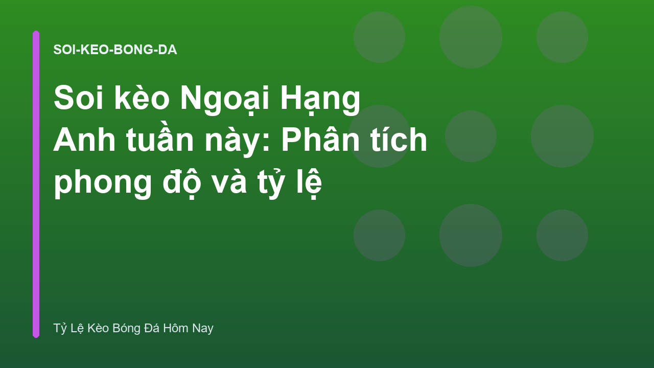 Soi kèo Ngoại Hạng Anh tuần này: Phân tích phong độ và tỷ lệ