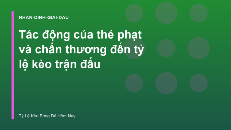 Tác động của thẻ phạt và chấn thương đến tỷ lệ kèo trận đấu